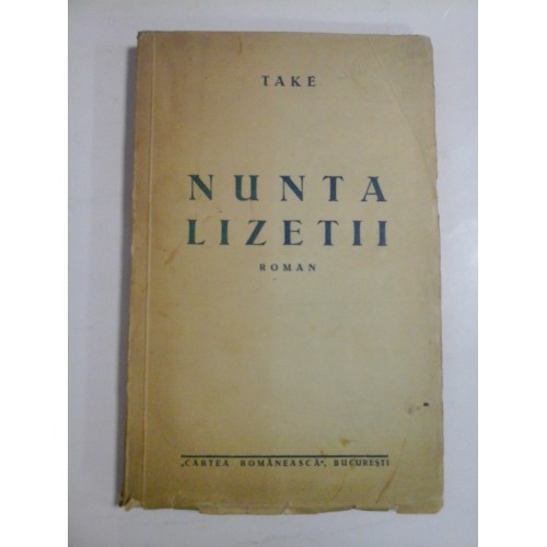 NUNTA LIZETII (roman) - TAKE - Cartea Romaneasca Bucuresti NUNTA LIZETII (roman) - TAKE - Cartea Romaneasca Bucuresti